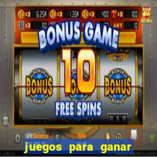 juegos para ganar dinero de verdad gratis